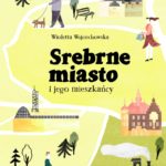 Grafika prezentuje okładką książki autorstwa Wioletty Wojciechowskiej pod tytułem "Srebrne miasto i jego mieszkańcy".